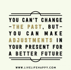 You Can’t Change The Past - Live Life Quotes, Love Life Quotes, Live ...
