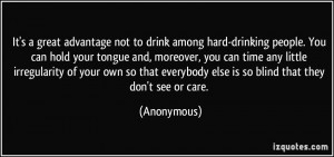 It's a great advantage not to drink among hard-drinking people. You ...