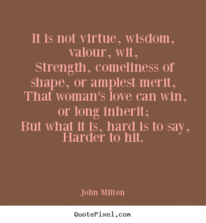 John Milton Quotes - It is not virtue, wisdom, valour, wit, Strength ...