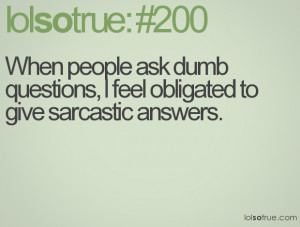 People Ask Dumb Questions Feel Obligated Give Sarcastic Answers