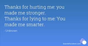 Thanks for hurting me: you made me stronger. Thanks for lying to me ...