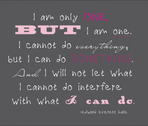 am only one, but I am one. I cannot do everything, but I can do ...