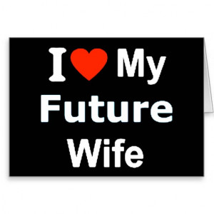 Love My Future Wife I love my future wife funny