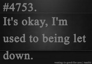 4753 #it's okay #used to #used to being let down #let down