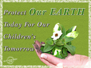 protect our earth today for our children s tomorrow anonymous
