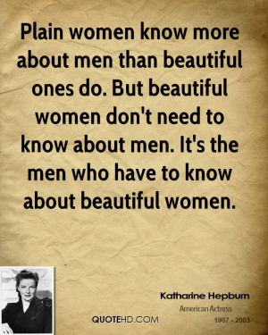 Plain women know more about men than beautiful ones do. But beautiful ...