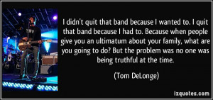 quote-i-didn-t-quit-that-band-because-i-wanted-to-i-quit-that-band ...