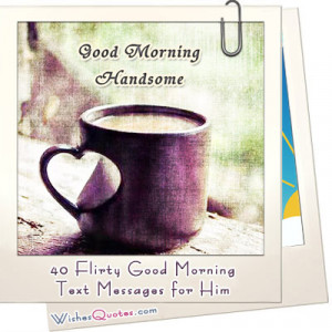 40 Flirty Good Morning Text Messages for Him - Wishes Quotes