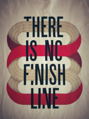 THERE IS NO FINISH LINE.: Quote, Infinity Symbol
