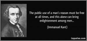 ... , and this alone can bring enlightenment among men... - Immanuel Kant