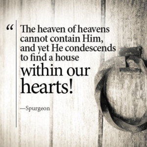 ... He condescends to find a house within our hearts!