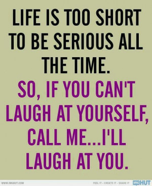 life is too short to be serious all the time