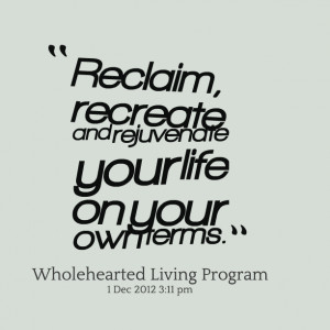 Quotes Picture: reclaim, recreate and rejuvenate your life on your own ...