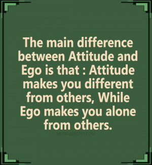 The Main Difference Between Attitude And Ego Is That