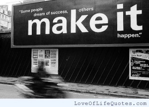 Some people dream of success, others make it happen.