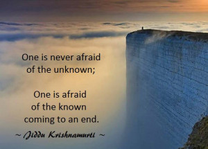 one is never afraid of the unknown one is afraid of the known coming ...