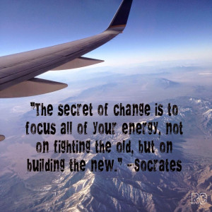 The secret of change is to focus all of your energy, not on fighting ...