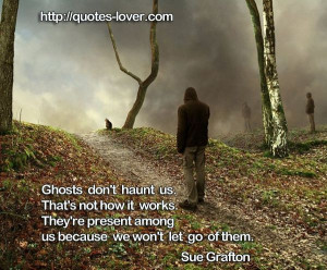 ... go of them. #Ghosts #picturequotes #SueGrafton View more #quotes on