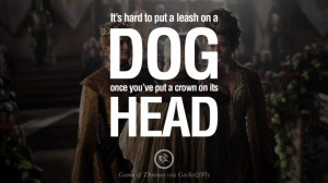 on a dog once you've put a crown on its head. Game of Thrones Quotes ...
