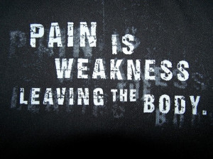 pain is weakness leaving the body.