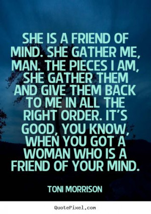 Toni Morrison picture quote - She is a friend of mind. she gather me ...