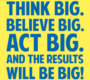 Big Quotes – Thinking Big – Think Bigger – Quote - THink big ...