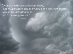 Once you embrace unpleasant news, not as a negative but as evidence of ...