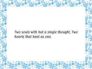 Two souls with but a single thought, Two hearts that beat as one.