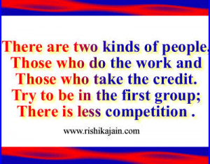 are two kinds of people, Those who do the work and Those who take ...