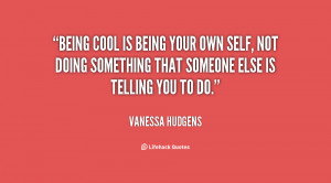quote-Vanessa-Hudgens-being-cool-is-being-your-own-self-125442.png