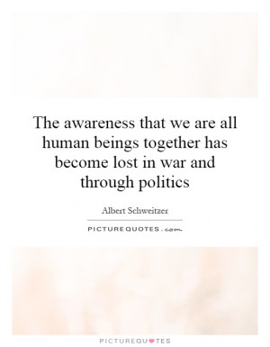 The awareness that we are all human beings together has become lost in ...