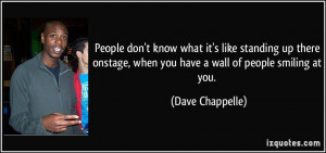 ... , when you have a wall of people smiling at you. - Dave Chappelle