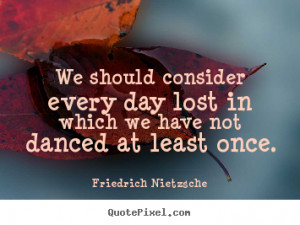 Quotes Nietzsche Dance ~ Quotes By Friedrich Nietzsche - QuotePixel.