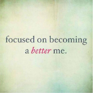 Focused on becoming a better me