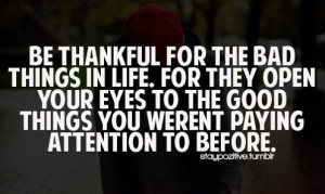 be-thankful-for-the-bad-things-in-life-for-they-open-your-eyes-to-the ...