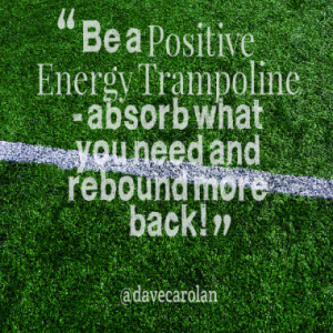 Be a Positive Energy Trampoline - absorb what you need and rebound ...