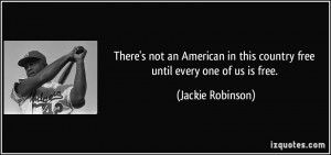 ... in this country free until every one of us is free. - Jackie Robinson