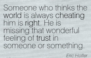 Someone who thinks the world is always Cheating him is right. He is ...