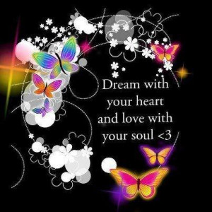 dream with your heart and love with your soul