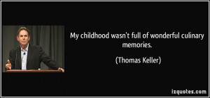 ... childhood wasn't full of wonderful culinary memories. - Thomas Keller