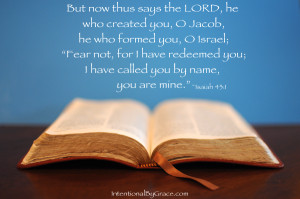 Fear not, for I have redeemed you; I have called you by name, you are ...