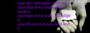 your skin isnt paper, dont cut ityour face isnt a mask, dont cover ...