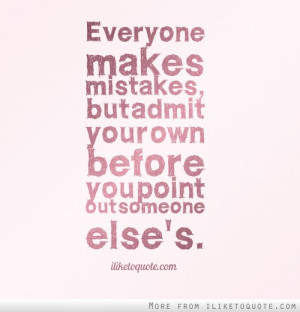 ... mistakes, but admit your own before you point out someone else's