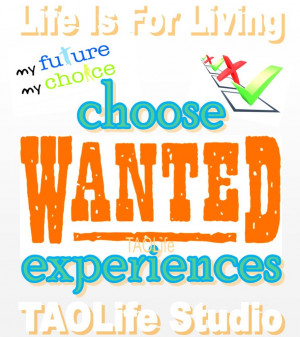 Choose wanted experiences – My Future My Choice! #taolife #quotes