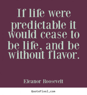 life quotes if life were predictable it would cease to be life and