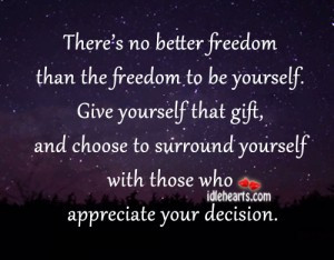 ... No Better Freedom than the freedom to be yourself ~ Freedom Quote