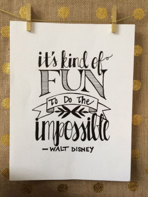 It's kind of fun to do the impossible Walt Disney in inspiration