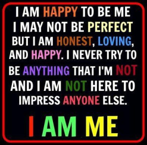 am happy to be me i may not be perfect but i am honestlovingand ...
