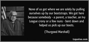 us got where we are solely by pulling ourselves up by our bootstraps ...