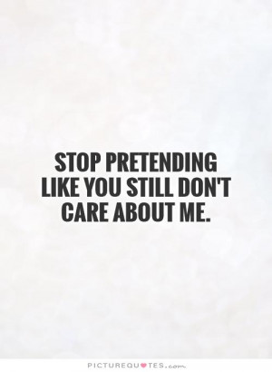 Dont Care Quotes Care Quotes Pretending Quotes